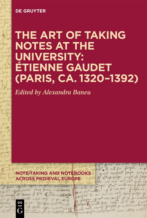Front cover_The Art of Taking Notes at the University: &Eacute;tienne Gaudet (Paris, ca. 1320&ndash;1392)