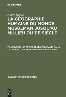 Couverture_Géographie et géographie humaine dans la litterature arabe des origenes à 1050