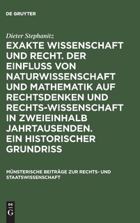 Front cover_Exakte Wissenschaft und Recht. Der Einfluss von Naturwissenschaft und Mathematik auf Rechtsdenken und Rechtswissenschaft in zweieinhalb Jahrtausenden. Ein historischer Grundriss