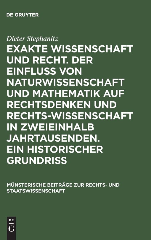 Front cover_Exakte Wissenschaft und Recht. Der Einfluss von Naturwissenschaft und Mathematik auf Rechtsdenken und Rechtswissenschaft in zweieinhalb Jahrtausenden. Ein historischer Grundriss