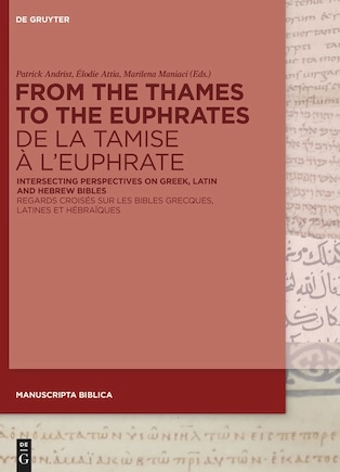 From the Thames to the Euphrates De la Tamise à l’Euphrate: Intersecting Perspectives on Greek, Latin and Hebrew Bibles Regards croisés sur les bibles grecques, latines et hébraïques