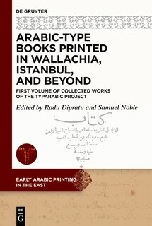 Arabic-Type Books Printed in Wallachia, Istanbul, and Beyond: First Volume of Collected Works of the TYPARABIC Project