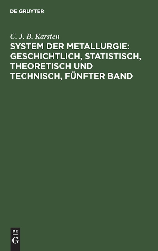 System Der Metallurgie: Geschichtlich, Statistisch, Theoretisch Und Technisch, Fünfter Band