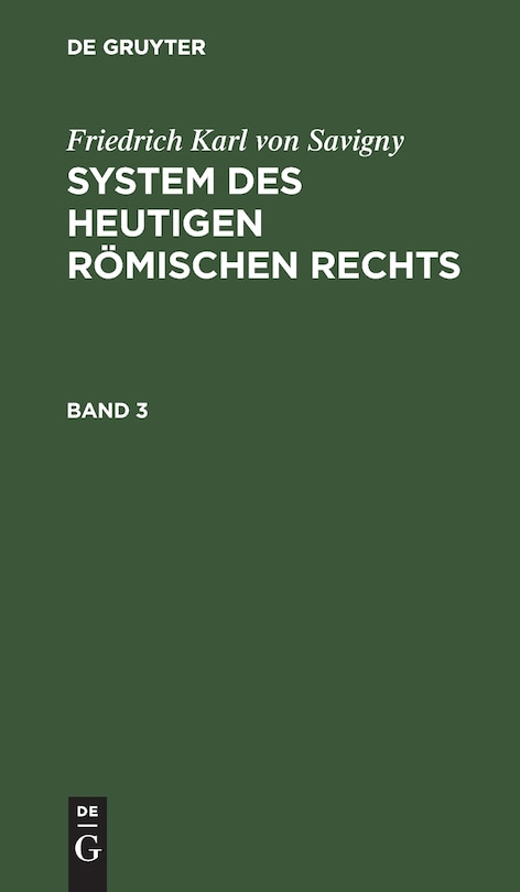 Friedrich Karl Von Savigny: System Des Heutigen Römischen Rechts. Band 3