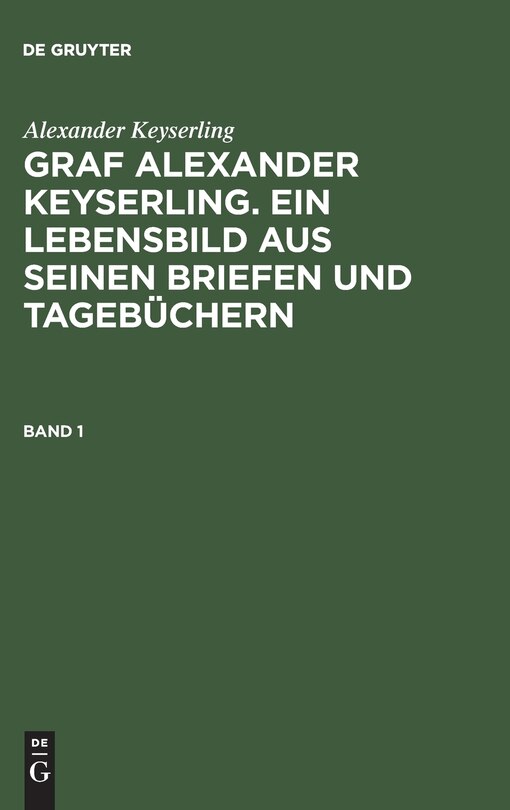 Couverture_Alexander Keyserling: Graf Alexander Keyserling. Ein Lebensbild aus seinen Briefen und Tagebüchern. Band 1