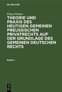 Front cover_Franz Förster: Theorie und Praxis des heutigen gemeinen preußischen Privatrechts auf der Grundlage des gemeinen deutschen Rechts. Band 4