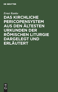 Das Kirchliche Pericopensystem aus den ältesten Urkunden der Römischen Liturgie dargelegt und erläutert: Ein Versuch