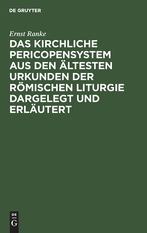 Das Kirchliche Pericopensystem aus den ältesten Urkunden der Römischen Liturgie dargelegt und erläutert: Ein Versuch