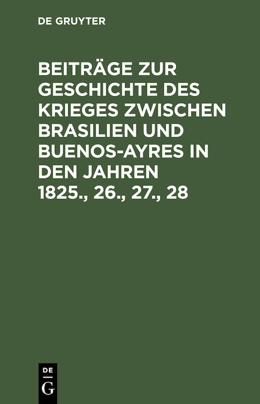 Front cover_Beiträge zur Geschichte des Krieges zwischen Brasilien und Buenos-Ayres in den Jahren 1825., 26., 27., 28