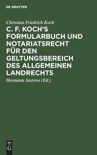 Couverture_C. F. Koch’s Formularbuch und Notariatsrecht für den Geltungsbereich des Allgemeinen Landrechts