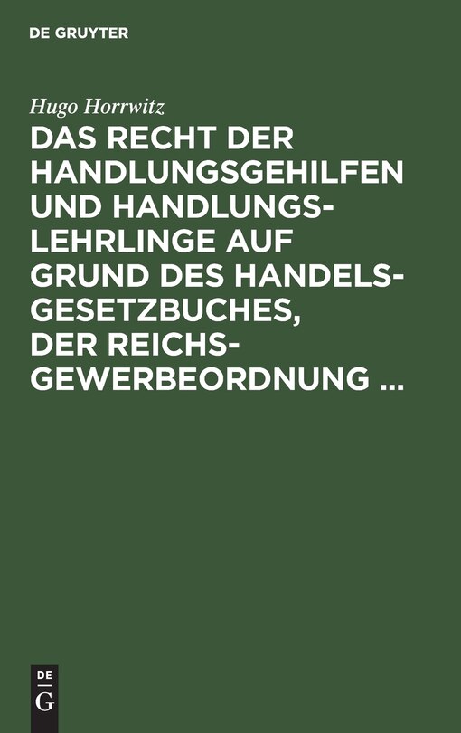 Front cover_Das Recht der Handlungsgehilfen und Handlungslehrlinge auf Grund des Handelsgesetzbuches, der Reichs-Gewerbeordnung ...