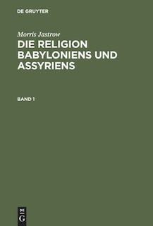 Front cover_Morris Jastrow: Die Religion Babyloniens und Assyriens. Band 1