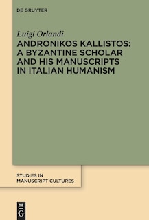 Front cover_Andronikos Kallistos: A Byzantine Scholar and His Manuscripts in Italian Humanism