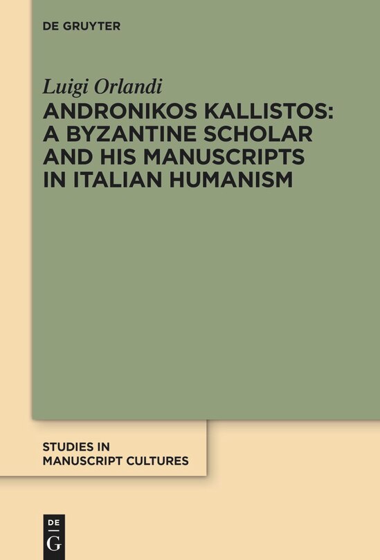 Front cover_Andronikos Kallistos: A Byzantine Scholar and His Manuscripts in Italian Humanism