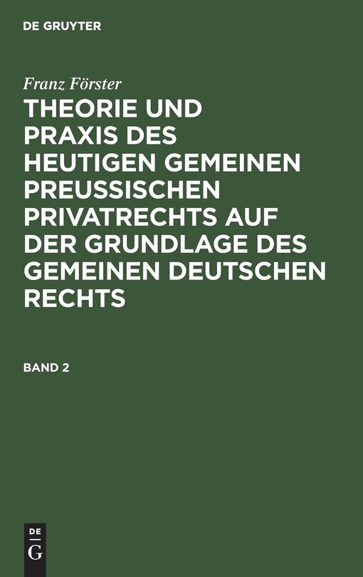 Couverture_Franz Förster: Theorie Und Praxis Des Heutigen Gemeinen Preußischen Privatrechts Auf Der Grundlage Des Gemeinen Deutschen Rechts. Band 2
