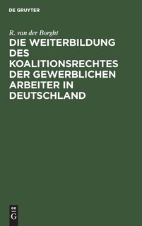 Front cover_Die Weiterbildung des Koalitionsrechtes der gewerblichen Arbeiter in Deutschland