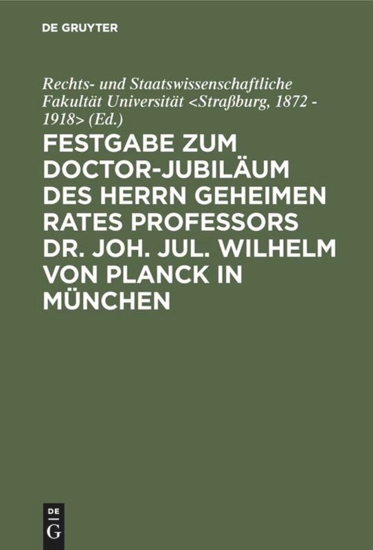 Festgabe zum Doctor-Jubiläum des Herrn geheimen Rates Professors Dr. Joh. Jul. Wilhelm von Planck in München