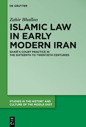 Islamic Law in Early Modern Iran: Sharīʿa Court Practice in the Sixteenth to Twentieth Centuries