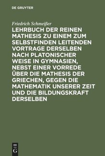 Front cover_Lehrbuch Der Reinen Mathesis Zu Einem Zum Selbstfinden Leitenden Vortrage Derselben Nach Platonischer Weise in Gymnasien, Nebst Einer Vorrede Über Die Mathesis Der Griechen, Gegen Die Mathematik Unserer Zeit Und Die Bildungskraft Derselben
