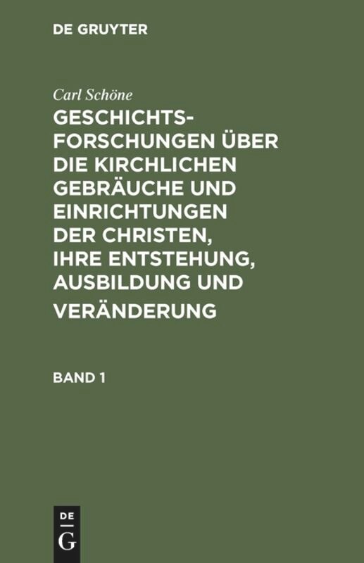 Front cover_Geschichtsforschungen über die kirchlichen Gebräuche und Einrichtungen der Christen, ihre Entstehung, Ausbildung und Veränderung. Band 1