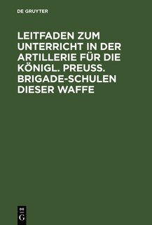 Front cover_Leitfaden zum Unterricht in der Artillerie für die Königl. Preuß. Brigade-Schulen dieser Waffe