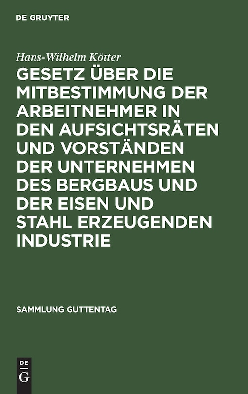 Gesetz Über Die Mitbestimmung Der Arbeitnehmer in Den Aufsichtsräten Und Vorständen Der Unternehmen Des Bergbaus Und Der Eisen Und Stahl Erzeugenden Industrie: Vom 21. Mai 1951