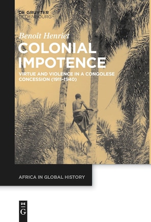 Colonial Impotence: Virtue and Violence in a Congolese Concession (1911–1940)