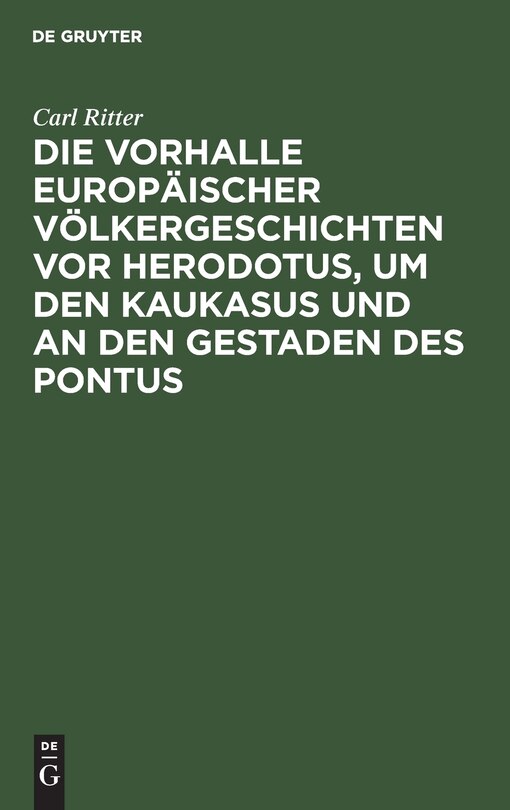 Die Vorhalle Europäischer Völkergeschichten vor Herodotus, um den Kaukasus und an den Gestaden des Pontus: Eine Abhandlung zur Alterthumskunde