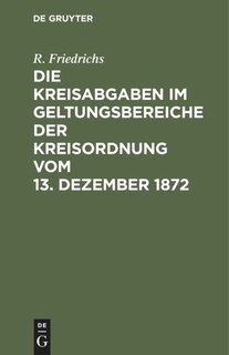 Couverture_Die Kreisabgaben im Geltungsbereiche der Kreisordnung vom 13. Dezember 1872