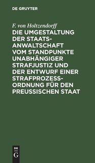 Front cover_Die Umgestaltung der Staatsanwaltschaft vom Standpunkte unabhängiger Strafjustiz und der Entwurf einer Strafprozeß-Ordnung für den Preußischen Staat