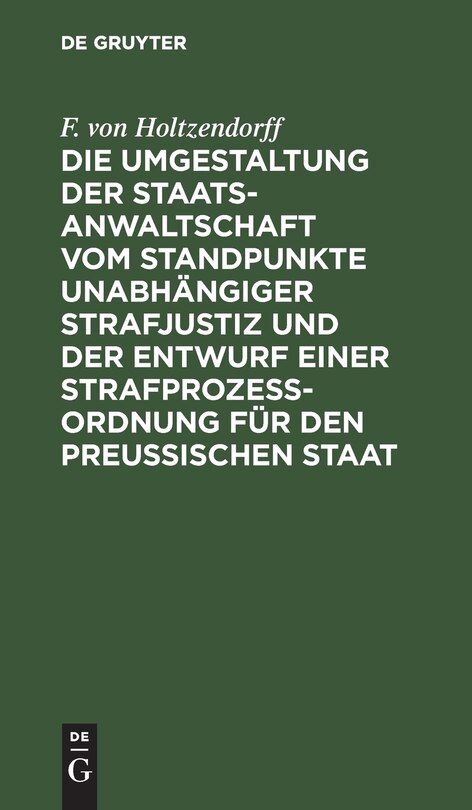 Front cover_Die Umgestaltung der Staatsanwaltschaft vom Standpunkte unabhängiger Strafjustiz und der Entwurf einer Strafprozeß-Ordnung für den Preußischen Staat