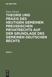 Couverture_Franz Förster: Theorie und Praxis des heutigen gemeinen preußischen Privatrechts auf der Grundlage des gemeinen deutschen Rechts. Band 4