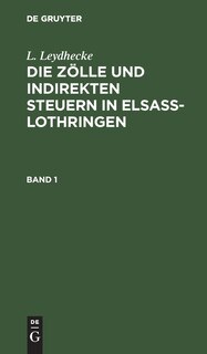 Couverture_L. Leydhecke: Die Zölle und indirekten Steuern in Elsaß-Lothringen. Band 1