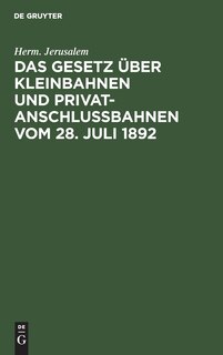 Das Gesetz über Kleinbahnen und Privatanschlußbahnen vom 28. Juli 1892: Nebst der Ausführungsanweisung zu diesem Gesetze vom 22. August 1892