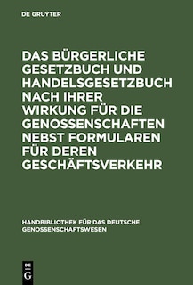Front cover_Das Bürgerliche Gesetzbuch und Handelsgesetzbuch nach ihrer Wirkung für die Genossenschaften nebst Formularen für deren Geschäftsverkehr