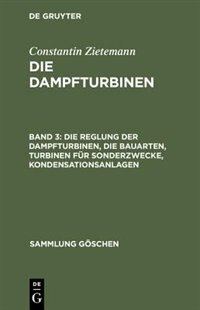 Couverture_Die Reglung der Dampfturbinen, die Bauarten, Turbinen für Sonderzwecke, Kondensationsanlagen
