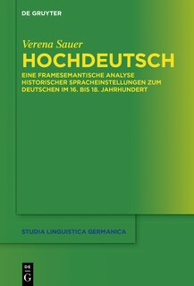 Hochdeutsch: Eine framesemantische Analyse historischer Spracheinstellungen zum Deutschen im 16. bis 18. Jahrhundert