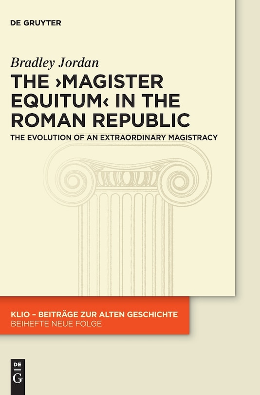 The ›magister equitum‹ in the Roman Republic: The Evolution of an Extraordinary Magistracy