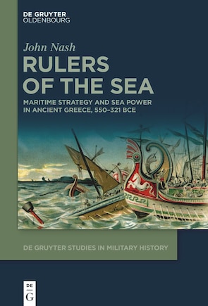 Rulers of the Sea: Maritime Strategy and Sea Power in Ancient Greece, 550–321 BCE