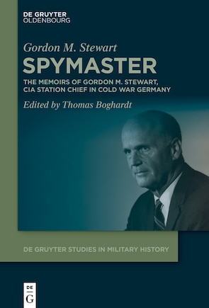 Spymaster: The Memoirs of Gordon M. Stewart, CIA Station Chief in Cold War Germany