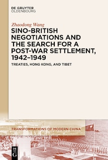 Front cover_Sino-British Negotiations and the Search for a Post-War Settlement, 1942–1949