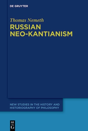 Russian Neo-Kantianism: Emergence, Dissemination, and Dissolution