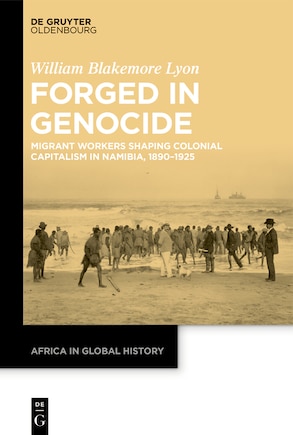 Forged in Genocide: Migrant Workers Shaping Colonial Capitalism in Namibia, 1890–1925