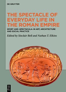 Front cover_The Spectacle of Everyday Life in the Roman Empire