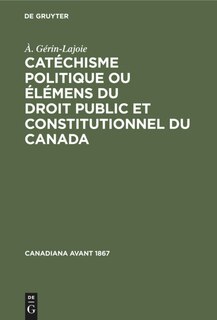 Front cover_Catéchisme politique ou élémens du droit public et constitutionnel du Canada