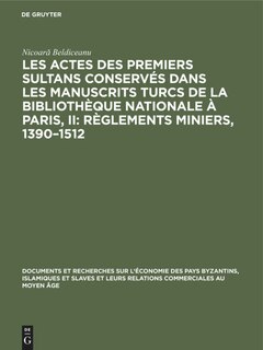 Couverture_Les actes des premiers sultans conservés dans les manuscrits turcs de la Bibliothèque Nationale à Paris, II: Règlements Miniers, 1390–1512