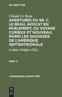 Couverture_Claude Le Beau: Aventures du Sr. C. Le Beau, avocat en parlement, ou voyage curieux et nouveau, parmi les sauvages de l’Amérique septentrionale. Part 2