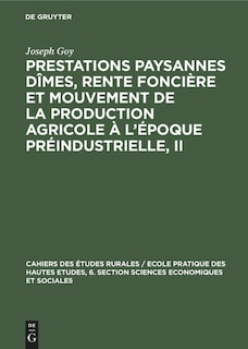 Couverture_Prestations paysannes dîmes, rente foncière et mouvement de la production agricole à l'époque préindustrielle, II