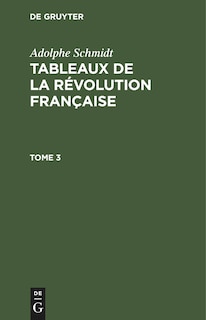 Adolphe Schmidt: Tableaux de la Révolution française. Tome 3