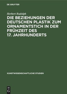 Front cover_Die Beziehungen der deutschen Plastik zum Ornamentstich in der Frühzeit des 17. Jahrhunderts